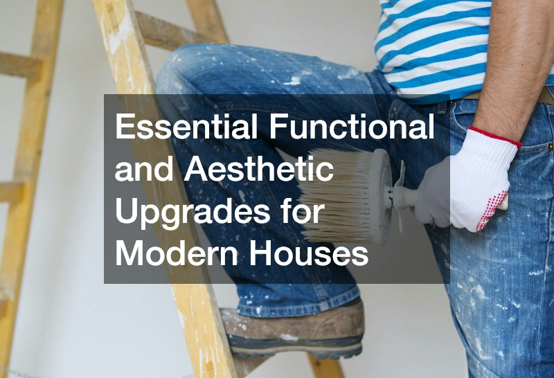 Essential Functional and Aesthetic Upgrades for Modern Houses